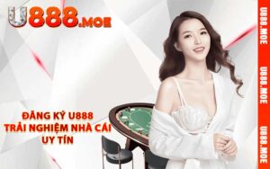 Đăng ký U888 - Trải nghiệm nhà cái uy tín